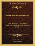 The Darrow-Kennedy Debate: Is the Human Race Permanently Progressing Toward a Better Civilization? (1919)