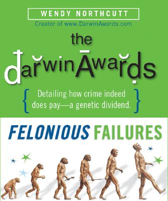 The Darwin Awards: Felonious Failures - Northcutt, Wendy