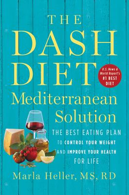 The Dash Diet Mediterranean Solution: The Best Eating Plan to Control Your Weight and Improve Your Health for Life - Heller, Marla