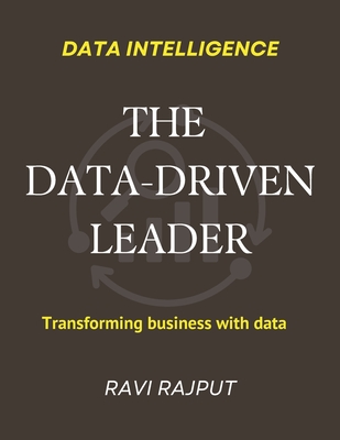 The Data-Driven Leader: Data Leadership Blueprint The Data Edge Insight-Driven Leadership Data-Powered Leadership Growth Making Smarter Moves with Data Leading with Data Intelligence - Rajput, Ravi