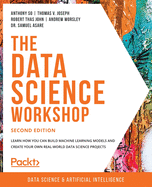The Data Science Workshop: Learn how you can build machine learning models and create your own real-world data science projects