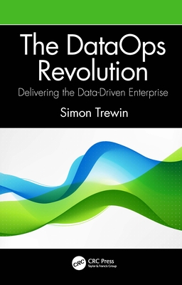 The Dataops Revolution: Delivering the Data-Driven Enterprise - Trewin, Simon