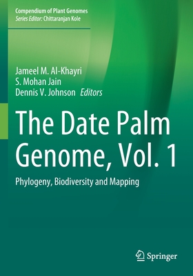 The Date Palm Genome, Vol. 1: Phylogeny, Biodiversity and Mapping - Al-Khayri, Jameel M. (Editor), and Jain, S. Mohan (Editor), and Johnson, Dennis V. (Editor)