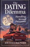 The Dating Dilemma: Handling Sexual Pressures - Stone, Bob, and Palmer, Bob