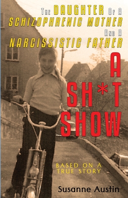 The Daughter of a Schizophrenic Mother and a Narcissistic Father: A Sh*t Show - Di Ferdinand, Amber (Editor), and Givner, Jennifer (Photographer), and Austin, Susanne