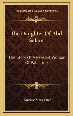 The Daughter Of Abd Salam: The Story Of A Peasant Woman Of Palestine - Fitch, Florence Mary