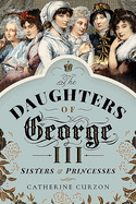 The Daughters of George III: Sisters and Princesses