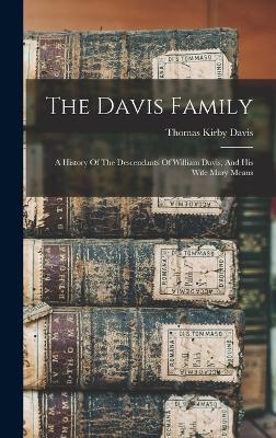 The Davis Family; A History Of The Descendants Of William Davis, And His Wife Mary Means - Davis, Thomas Kirby 1826- (Creator)