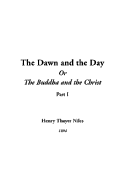 The Dawn and the Day or the Buddha and the Christ: Part I - Niles, Henry Thayer