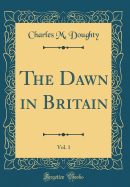 The Dawn in Britain, Vol. 1 (Classic Reprint)