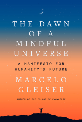The Dawn of a Mindful Universe: A Manifesto for Humanity's Future - Gleiser, Marcelo