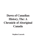 The Dawn of Canadian History: A Chronicle of Aboriginal Canada