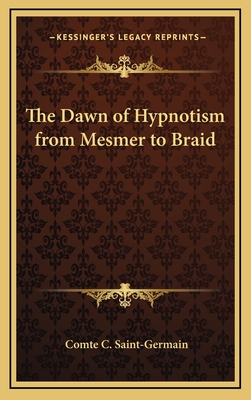 The Dawn of Hypnotism from Mesmer to Braid - Saint-Germain, Comte C