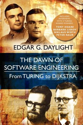 The Dawn of Software Engineering: From Turing to Dijkstra - Daylight, Edgar G, and Hoare, Tony (Contributions by), and Niklaus Wirth (Contributions by)