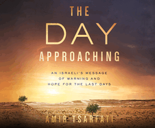 The Day Approaching: An Israeli's Message of Warning and Hope for the Last Days