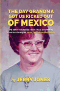 The Day Grandma Got Us Kicked Out of Mexico: And Other Fun Stories about Life as a Bumbling American Foreigner
