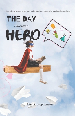 The Day I Became A Hero - Stephenson, Lisa K