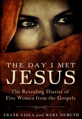 The Day I Met Jesus: The Revealing Diaries of Five Women from the Gospels - Viola, Frank, and Demuth, Mary