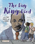 The Day King Died: Remembered Through Two Voices and a Choir: Remembered Through Two Voices and a Choir