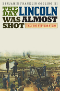 The Day Lincoln Was Almost Shot: The Fort Stevens Story