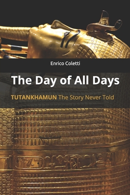 The Day of All Days: TUTANKHAMUN the story never told - Lee, Bill (Translated by), and Coletti, Enrico