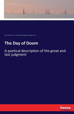 The Day of Doom: A poetical description of the great and last judgment - Mather, Cotton, and Burr, William H, and Dean, John W