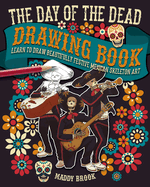 The Day of the Dead Drawing Book: Learn to Draw Beautifully Festive Mexican Skeleton Art