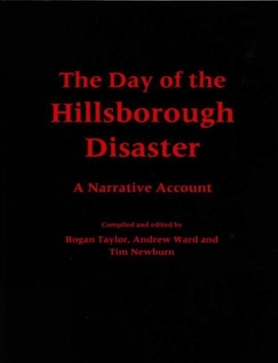 The Day of the Hillsborough Disaster: A Narrative Account - Taylor, Rogan, and Ward, Andrew, and Newburn, Tim