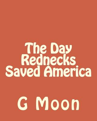 The Day Rednecks Saved America - Moon Jr, Gary L