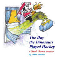 The Day the Dinosaurs Played Hockey: A Small Saves Storybook