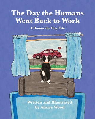 The Day the Humans Went Back to Work: A Homer the Dog Tale - 