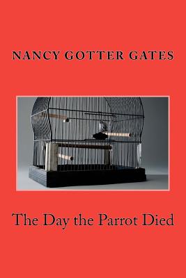 The Day the Parrot Died - Gates, Nancy Gotter