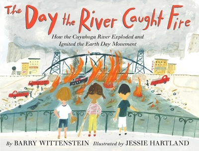 The Day the River Caught Fire: How the Cuyahoga River Exploded and Ignited the Earth Day Movement - Wittenstein, Barry