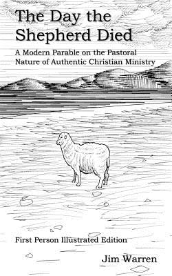 The Day the Shepherd Died: A Modern Parable on the Pastoral Nature of Authentic Christian Ministry - Warren, Jim