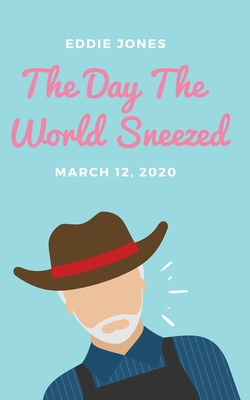 The Day The World Sneezed: March 12, 2020 - Jones, Eddie