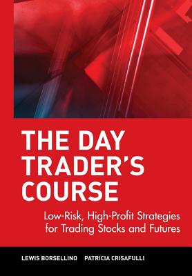 The Day Trader's Course: Low-Risk, High Profit Strategies for Trading Stocks and Futures - Borsellino, Lewis J, and Crisafulli, Patricia