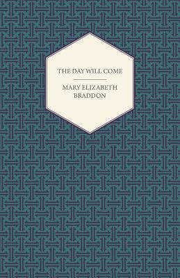 The Day Will Come - Braddon, Mary Elizabeth