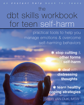 The Dbt Skills Workbook for Teen Self-Harm: Practical Tools to Help You Manage Emotions and Overcome Self-Harming Behaviors - Van Dijk, Sheri, MSW