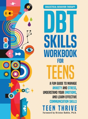 The DBT Skills Workbook for Teens: A Fun Guide to Manage Anxiety and Stress, Understand Your Emotions and Learn Effective Communication Skills - Thrive, Teen