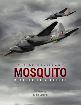 The de Havilland Mosquito: The History of a Legend - Lepine, Mike