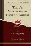 The de Monarchia of Dante Alighieri (Classic Reprint)