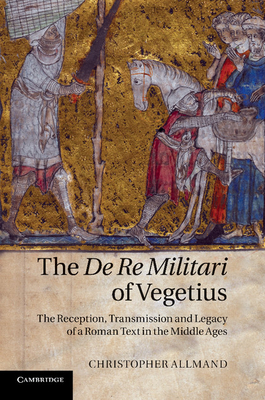 The De Re Militari of Vegetius: The Reception, Transmission and Legacy of a Roman Text in the Middle Ages - Allmand, Christopher