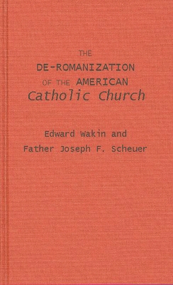 The De-Romanization of the American Catholic Church. - Wakin, Edward, and Scheuer, Joseph