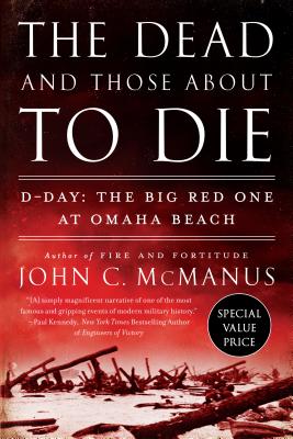 The Dead and Those about to Die: D-Day: The Big Red One at Omaha Beach - McManus, John C