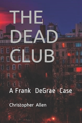 The Dead Club: A Frank DeGrae Case - Allen, Christopher