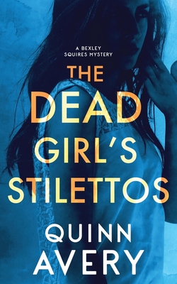 The Dead Girl's Stilettos: A Bexley Squires Mystery - Avery, Quinn