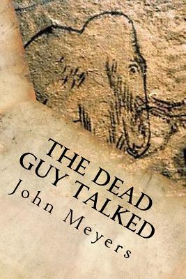 The Dead Guy Talked: A Stone Age Murder Mystery - Meyers, John, Dr.