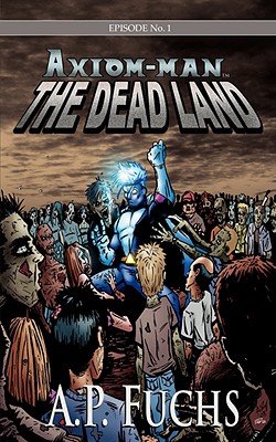 The Dead Land: A Superhero/Zombie Novel [Axiom-Man Saga Episode No. 1] - Fuchs, A P