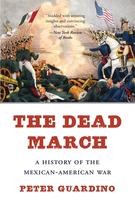 The Dead March: A History of the Mexican-American War - Guardino, Peter