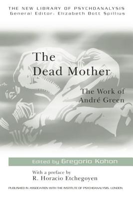 The Dead Mother: The Work of Andre Green - Kohon, Gregorio (Editor)